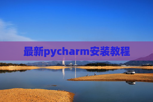 最新pycharm安装教程 最新pycharm安装教程